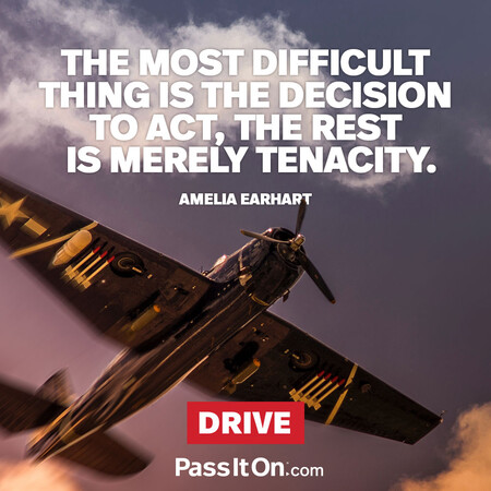 The most difficult thing is the decision to act, the rest is merely tenacity. #<Author:0x00007f7fb6446190>