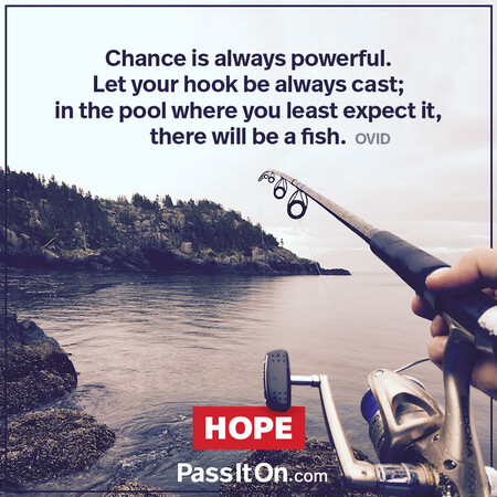 Chance is always powerful. Let your hook be always cast; in the pool where you least expect it, there will be a fish. #<Author:0x00007f7fb64153d8>