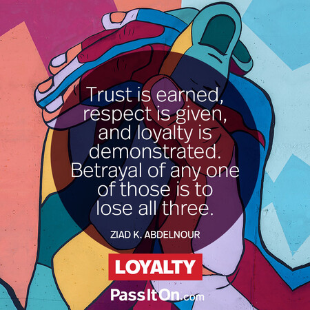 Trust is earned, respect is given, and loyalty is demonstrated. Betrayal of any one of those is to lose all three. #<Author:0x00007f7fb6100648>
