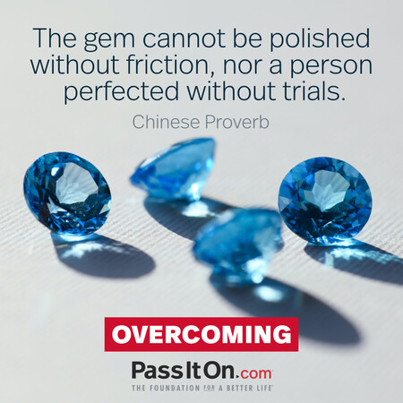 The gem cannot be polished without friction, nor a person perfected without trials.  #<Author:0x00007f7fb59b1e00>