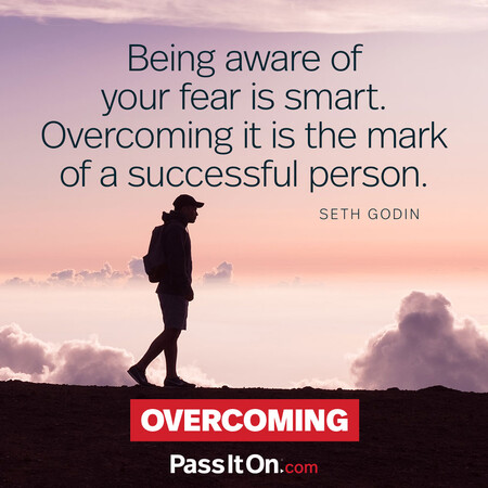 Being aware of your fear is smart. Overcoming it is the mark of a successful person. #<Author:0x00007f7fb93f71c8>