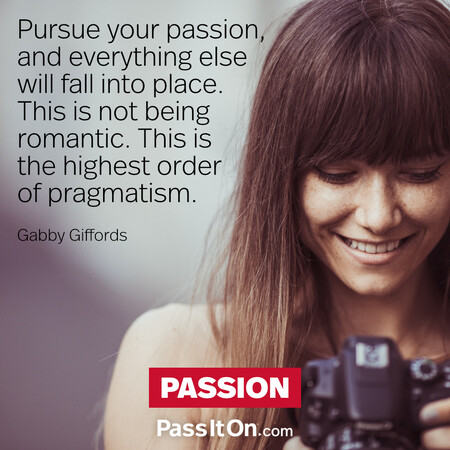 Pursue your passion, and everything else will fall into place. This is not being romantic. This is the highest order of pragmatism. #<Author:0x00007fdb01269d80>