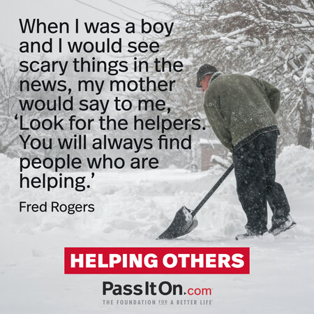 When I was a boy and I would see scary things in the news, my mother would say to me, ‘Look for the helpers. You will always find people who are helping.’ #<Author:0x00007fdb012285d8>