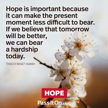 Hope is important because it can make the present moment less difficult to bear. If we believe that tomorrow will be better, we can bear a hardship today. #<Author:0x00007f7fb5909610>