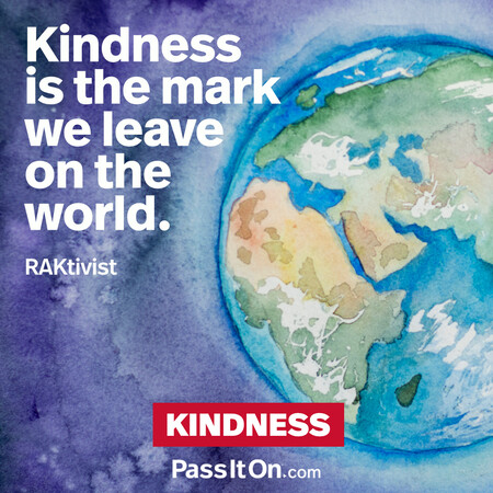 Kindness is the mark we leave on the world. #<Author:0x00007f7fb4629608>