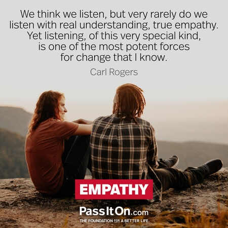We think we listen, but very rarely do we listen with real understanding, true empathy. Yet listening, of this very special kind, is one of the most potent forces for change that I know. #<Author:0x00007f7fb5ff4b00>