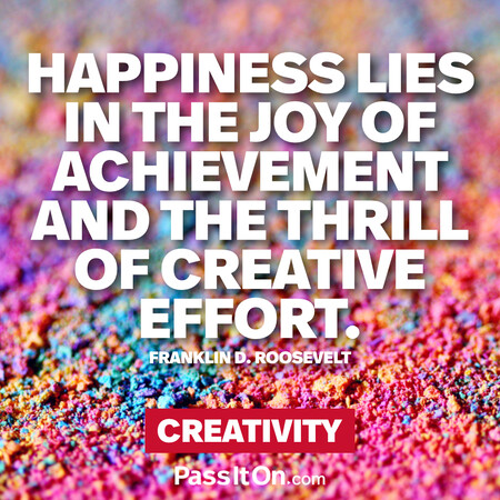 Happiness lies in the joy of achievement and the thrill of creative effort. #<Author:0x00007f7fb5975298>
