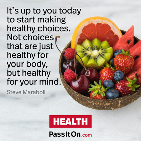 It’s up to you today to start making healthy choices. Not choices that are just healthy for your body, but healthy for your mind. #<Author:0x00007f7fb5926a58>