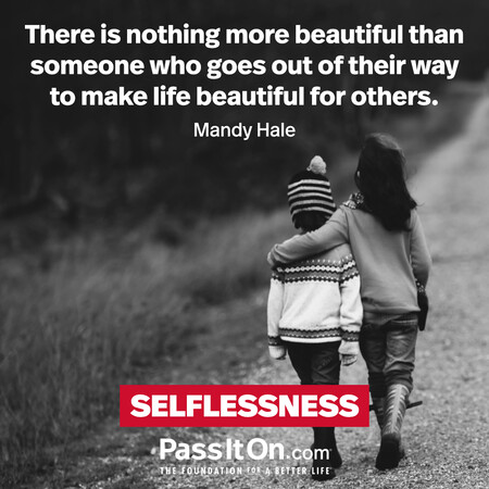There is nothing more beautiful than someone who goes out of their way to make life beautiful for others. #<Author:0x00007f7fb5591cd0>