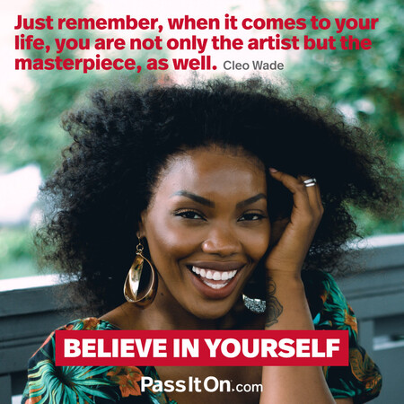 Just remember, when it comes to your life, you are not only the artist but the masterpiece, as well.  #<Author:0x00007f7fb60458c0>