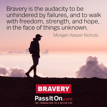 Bravery is the audacity to be unhindered by failures, and to walk with freedom, strength, and hope, in the face of things unknown. #<Author:0x00007f7fb55962d0>