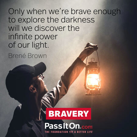 Only when we're brave enough to explore the darkness will we discover the infinite power of our light. #<Author:0x00007f7fb55cb188>