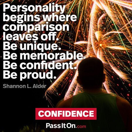 Personality begins where comparison leaves off. Be unique. Be memorable. Be confident. Be proud. #<Author:0x00007f7fb58e2808>