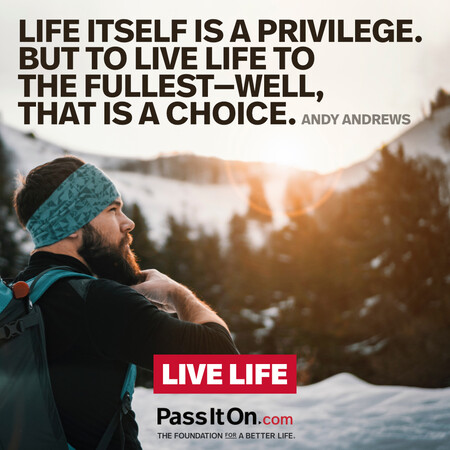 Life itself is a privilege. But to live life to the fullest- well, that is a choice. #<Author:0x00007f7fb4934398>
