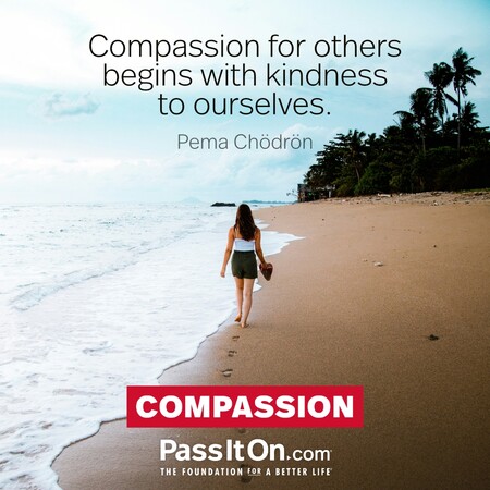 Compassion for others begins with kindness to ourselves. #<Author:0x00007f7fb62f02a0>