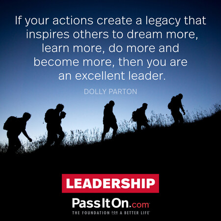 If your actions create a legacy that inspires others to dream more, learn more, do more and become more, then, you are an excellent leader. #<Author:0x00007fdb01195f08>