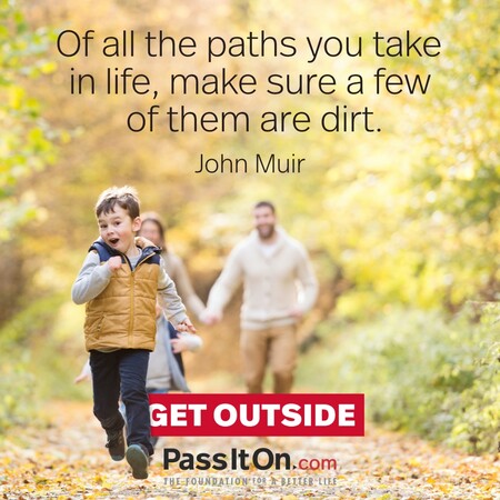 Of all the paths you take in life, make sure a few of them are dirt. #<Author:0x00007f7fb59b1cc0>