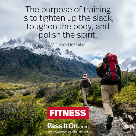 The purpose of training is to tighten up the slack, toughen the body, and polish the spirit. #<Author:0x00007f7fb59a9ed0>
