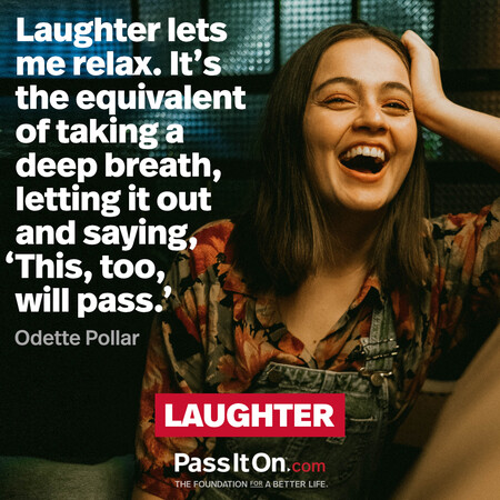Laughter lets me relax. It’s the equivalent of taking a deep breath, letting it out and saying, ‘This, too, will pass.’ #<Author:0x00007f7fb58d5298>