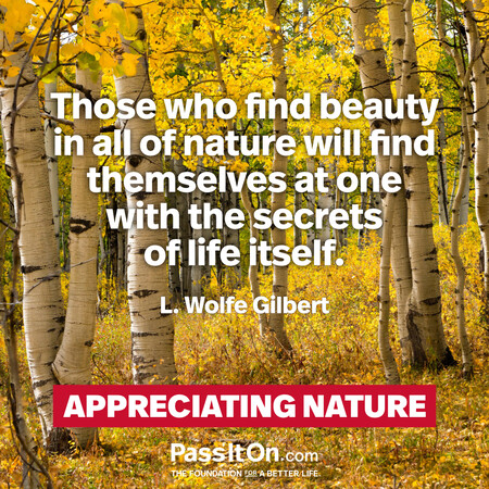 Those who find beauty in all of nature will find themselves at one with the secrets of life itself. #<Author:0x00007f7fb593b048>