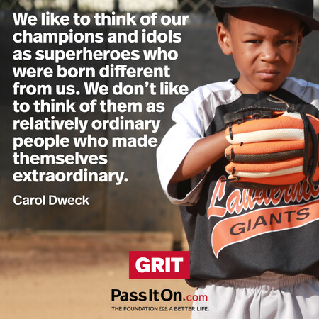 We like to think of our champions and idols as superheroes who were born different from us. We don’t like to think of them as relatively ordinary people who made themselves extraordinary. #<Author:0x00007fdb0120e750>