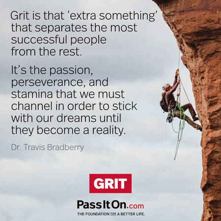 Grit is that ‘extra something’ that separates the most successful people from the rest. It’s the passion, perseverance, and stamina that we must channel in order to stick with our dreams until they become a reality. #<Author:0x00007f7fb6045780>