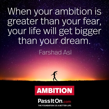 When your ambition is greater than your fear, your life will get bigger than your dream. #<Author:0x00007f7fb58ee748>