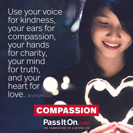 Use your voice for kindness, your ears for compassion, your hands for charity, your mind for truth, and your heart for love. #<Author:0x00007f7fb590cd10>