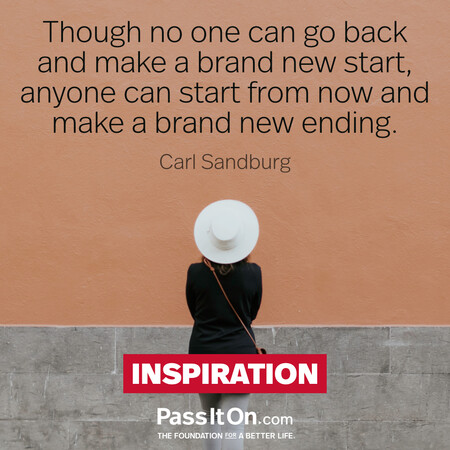 Though no one can go back and make a brand new start, anyone can start from now and make a brand new ending. #<Author:0x00007f7fb5a1a3d8>