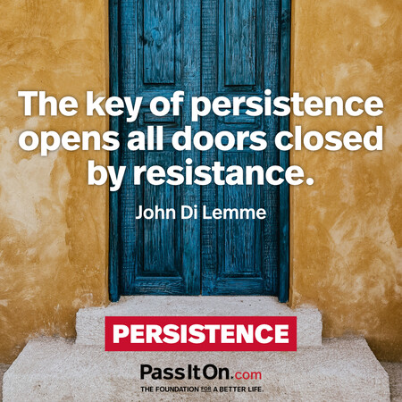 The key of persistence opens all doors closed by resistance. #<Author:0x00007f7fb484f018>