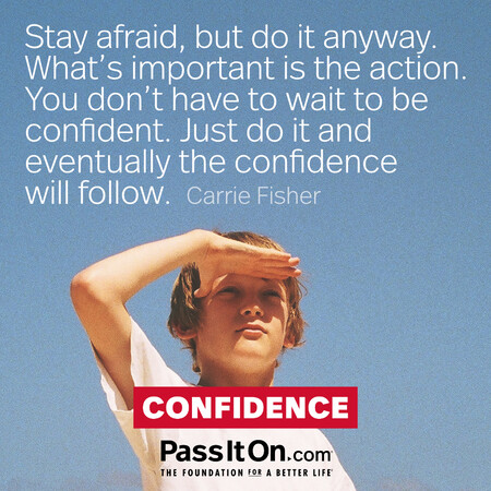 Stay afraid, but do it anyway. What’s important is the action. You don’t have to wait to be confident. Just do it and eventually the confidence will follow.  #<Author:0x00007f7fb4911b90>