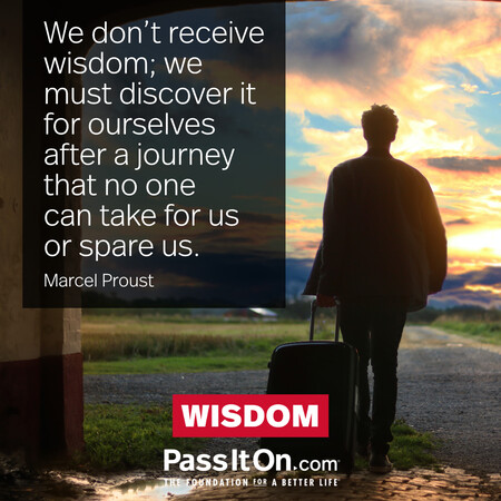 We don't receive wisdom; we must discover it for ourselves after a journey that no one can take for us or spare us. #<Author:0x00007f7fb559ba50>