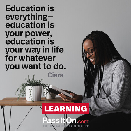 Education is everything—education is your power, education is your way in life for whatever you want to do. #<Author:0x00007f7fb4838480>