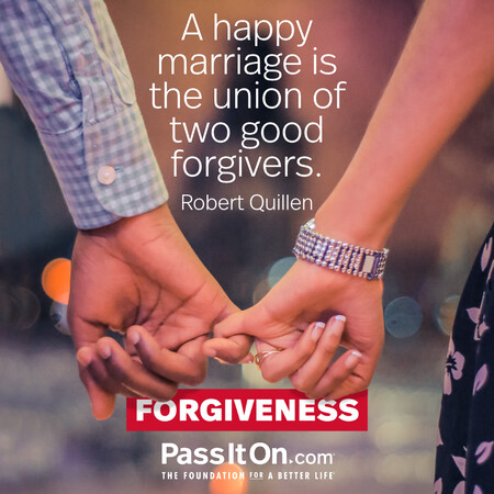 A happy marriage is the union of two good forgivers. #<Author:0x00007f7fb5a81ce0>