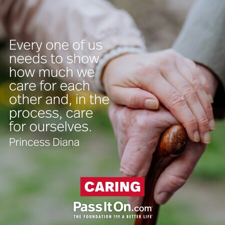 Every one of us needs to show how much we care for each other and, in the process, care for ourselves. #<Author:0x00007f7fb5891188>