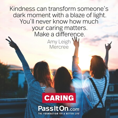 Kindness can transform someone’s dark moment with a blaze of light. You’ll never know how much your caring matters. Make a difference. #<Author:0x00007f7fb4831900>