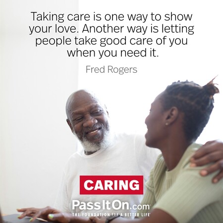 Taking care is one way to show your love. Another way is letting people take good care of you when you need it. #<Author:0x00007f7fb484b558>