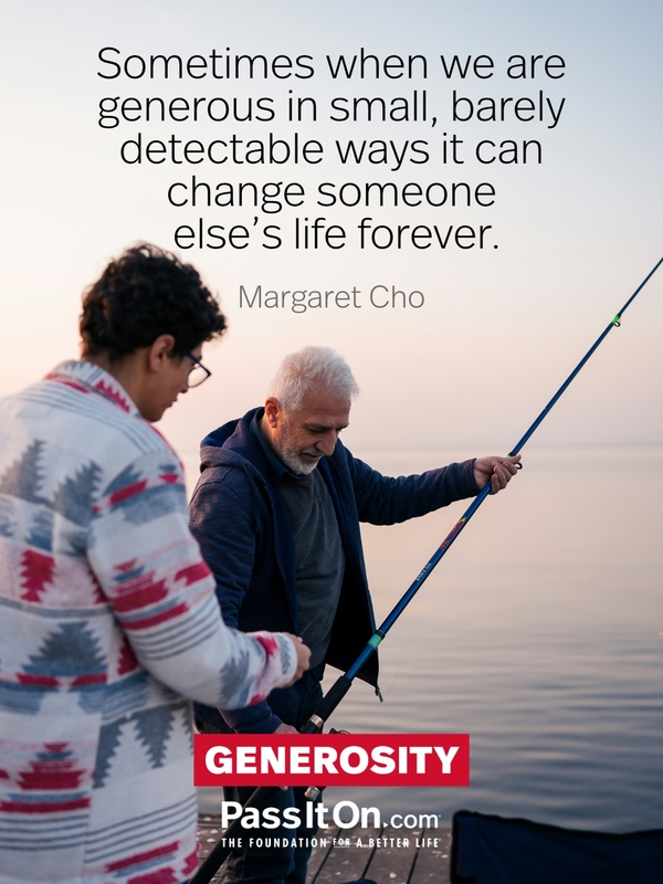 Sometimes when we are generous in small, barely detectable ways it can change someone else's life forever. #<Author:0x00007fd732672080>